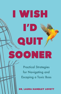 I Wish I'd Quit Sooner: Practical Strategies for Navigating and Escaping a Toxic Boss