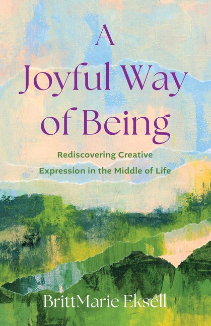 Joyful Way of Being: Rediscovering Creative Expression in the Middle of Life