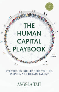 The Human Capital Playbook: Strategies For Leaders To Hire, Inspire, And Retain Talent