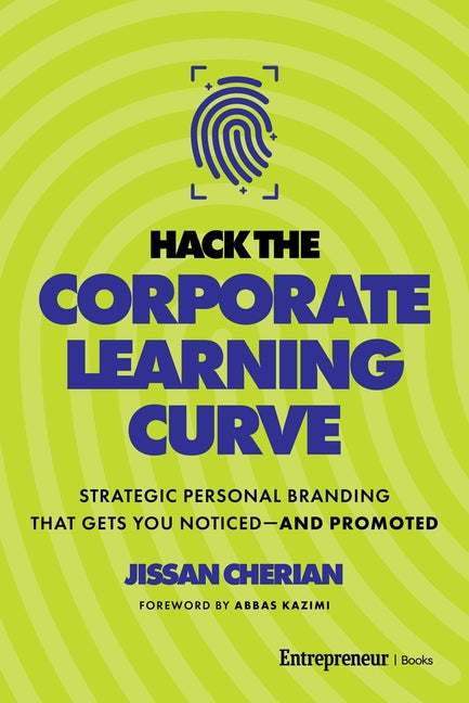 Hack the Corporate Learning Curve: Strategic Personal Branding That Gets You Noticed--And Promoted