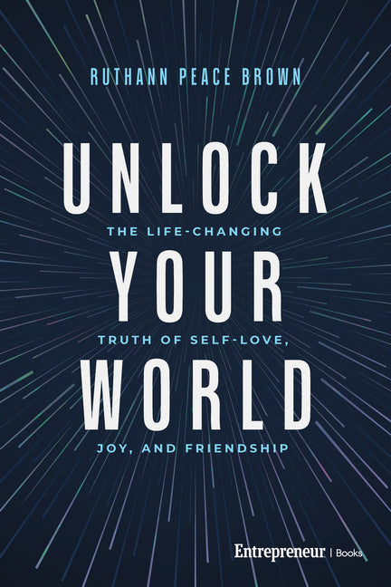Unlock Your World: The Life-Changing Truth of Self-Love, Joy, and Friendship