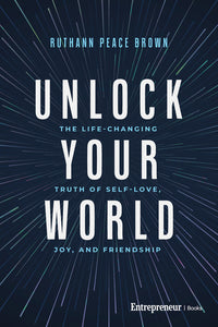Unlock Your World: The Life-Changing Truth of Self-Love, Joy, and Friendship