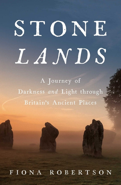 Stone Lands: A Journey of Darkness and Light Through Britain's Ancient Places