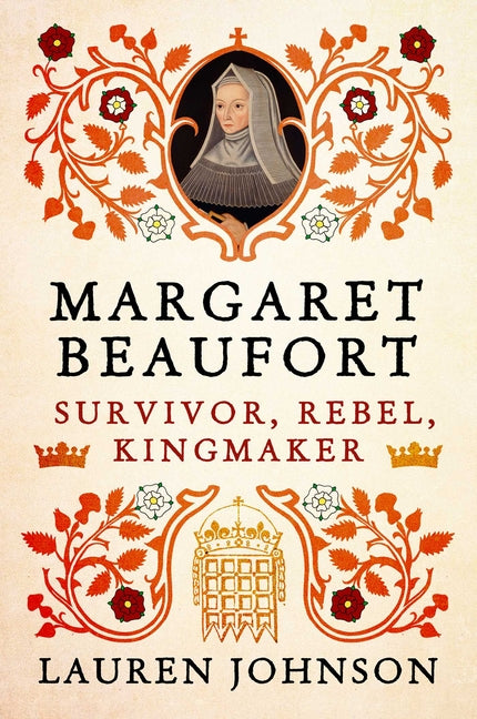 Margaret Beaufort: Survivor, Rebel, Kingmaker