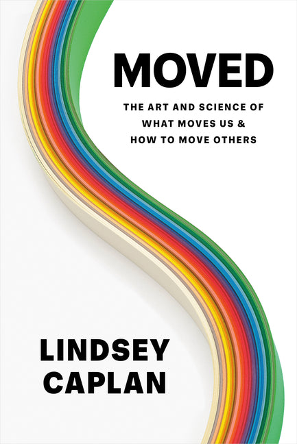 Moved: The Art and Science of What Moves Us & How to Move Others