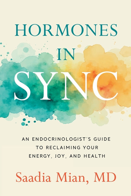 Hormones in Sync: An Endocrinologist's Guide to Reclaiming Your Energy, Joy, and Health