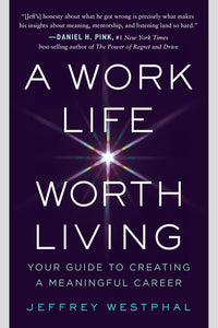 A Work Life Worth Living: Your Guide to Creating a Meaningful Career