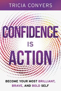 Confidence is Action: Become Your Most Brilliant, Brave, and Bold Self
