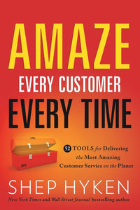 Amaze Every Customer Every Time: 52 Tools for Delivering the Most Amazing Customer Service on the Planet