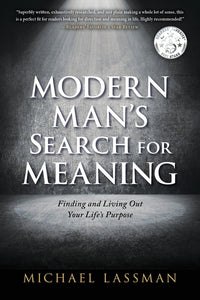 Modern Man's Search for Meaning: Finding and Living Out Your Life's Purpose