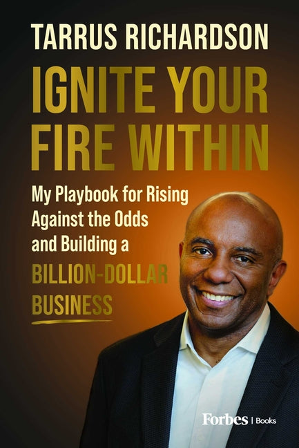 Ignite Your Fire Within: My Playbook for Rising Against the Odds and Building a Billion-Dollar Business