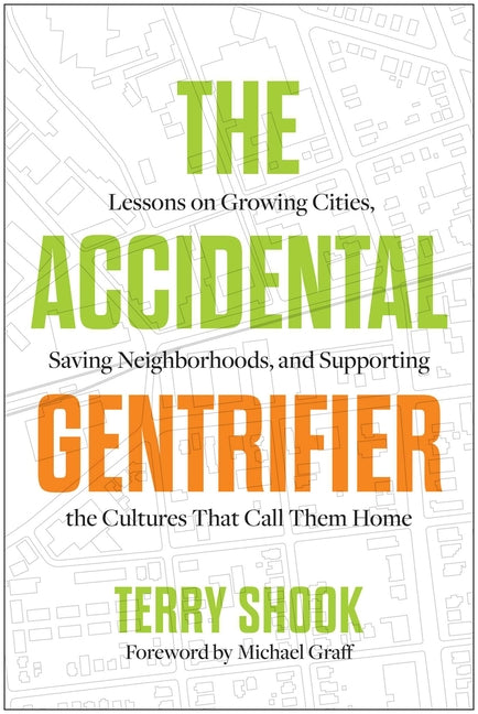The Accidental Gentrifier: Lessons on Growing Cities, Saving Neighborhoods, and Supporting the Cultures That Call Them Home