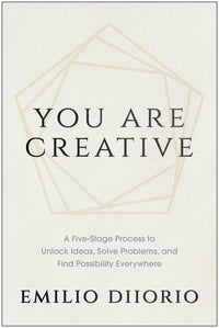 You Are Creative: A Five-Stage Process to Unlock Ideas, Solve Problems, and Find Possibility Everywhere