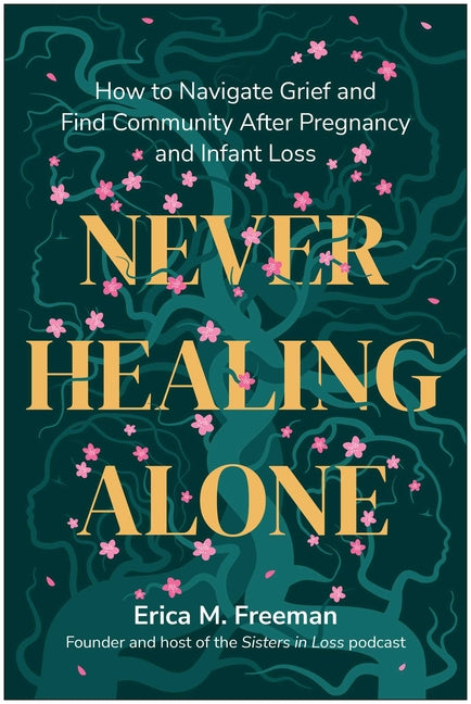 Never Healing Alone: How to Navigate Grief and Find Community After Pregnancy and Infant Loss