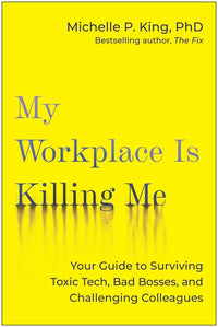 My Workplace Is Killing Me: Your Guide to Surviving Toxic Tech, Bad Bosses, and Challenging Colleagues