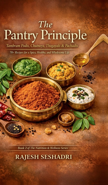 The Pantry Principle: Tambram Podis, Chutneys, Thogayals & Pachadis: 70+ Recipes for a Spicy, Healthy, and Wholesome Life