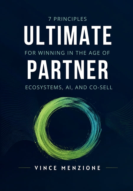 Ultimate Partner: 7 Principles for Winning in the Age of Ecosystems, AI, and Co-Sell