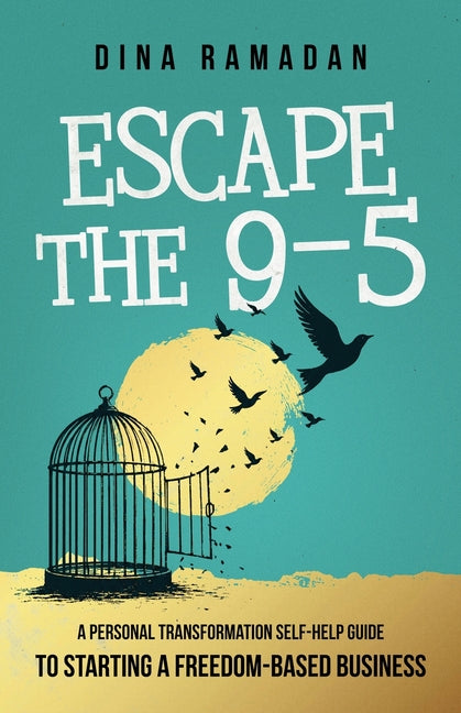 Escape the 9-5: A Personal Transformation Self-Help Guide to Starting a Freedom-Based Business