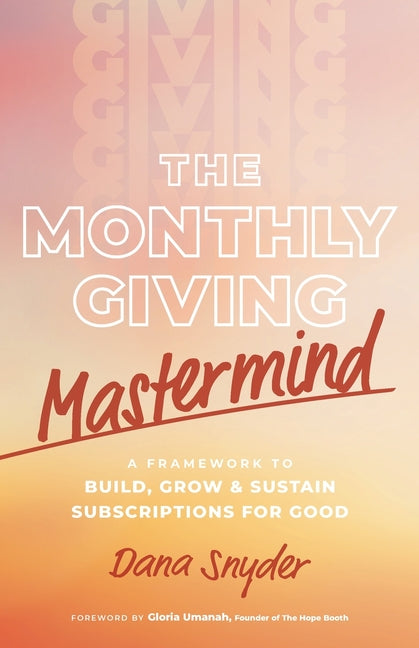 Monthly Giving Mastermind: A Framework to Build, Grow & Sustain Subscriptions for Good