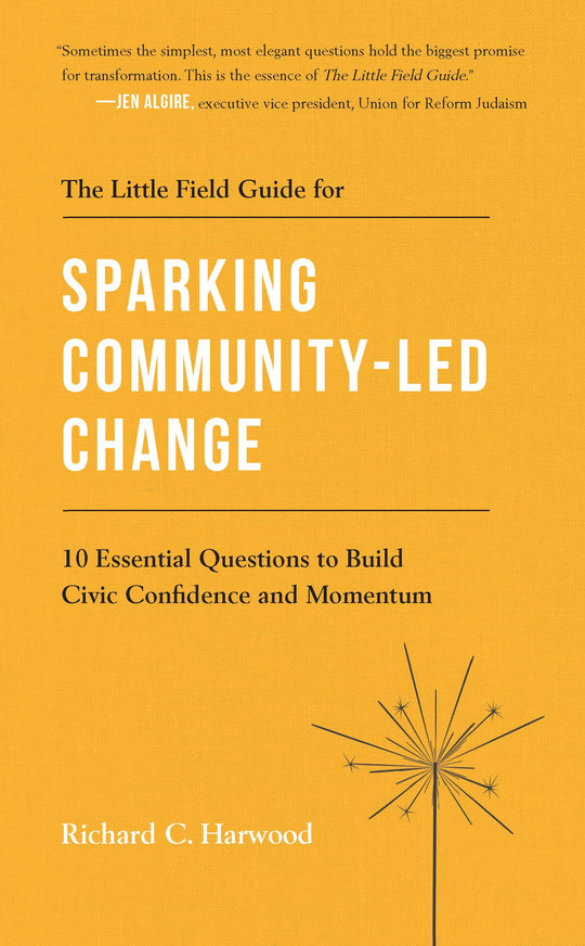 Little Field Guide for Sparking Community-Led Change: 10 Essential Questions to Build Civic Confidence and Momentum