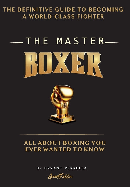 Master Boxer: The Definitive Guide to Becoming a World Class Fighter