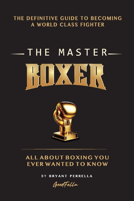 Master Boxer: The Definitive Guide to Becoming a World Class Fighter