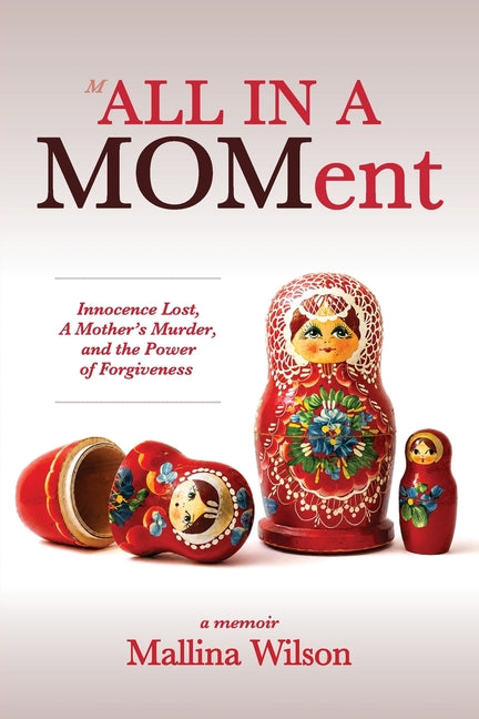All in a Moment: Innocence Lost, A Mother's Murder, and the Power of Forgiveness