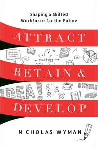 Attract, Retain, and Develop: Shaping a Skilled Workforce for the Future