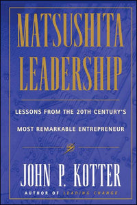 Matsushita: Lessons from the 20th Century's Most Remarkable Entrepreneur
