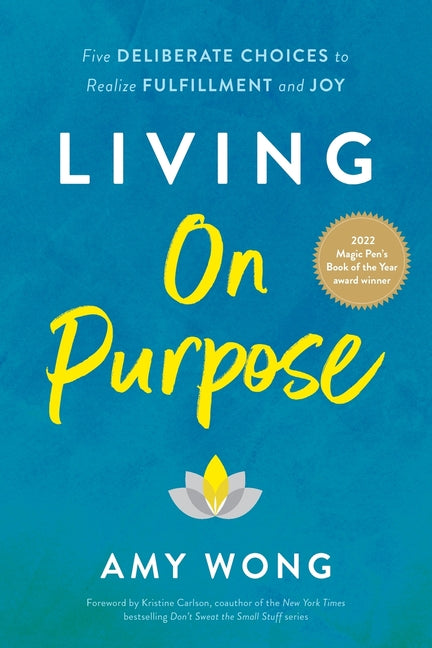 Living on Purpose: Five Deliberate Choices to Realize Fulfillment and Joy