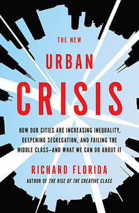 New Urban Crisis: How Our Cities Are Increasing Inequality, Deepening Segregation, and Failing the Middle Class-And What We Can Do about It