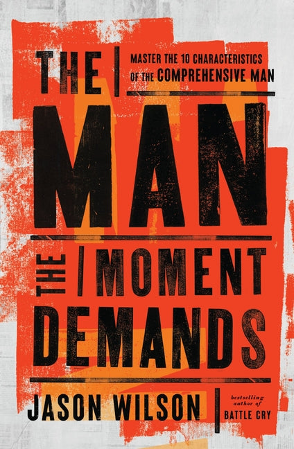 Man the Moment Demands: Master the 10 Characteristics of the Comprehensive Man