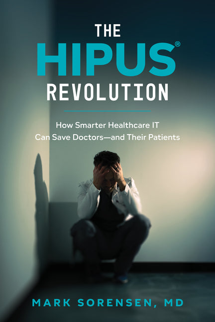 Hipus(r) Revolution: How Smarter Healthcare It Can Save Doctors--And Their Patients