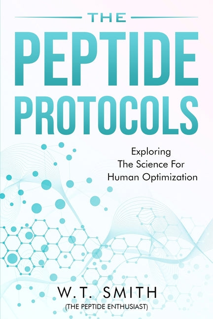 Peptide Protocols: Exploring the Science for Human Optimization: Exploring the
