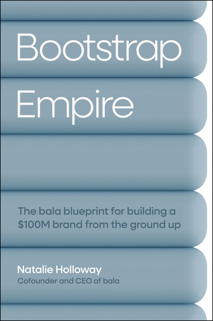 Bootstrap Empire: The Bala Blueprint for Building a $100m Brand from the Ground Up