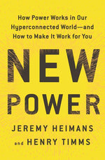 New Power: How Power Works in Our Hyperconnected World--And How to Make It Work for You