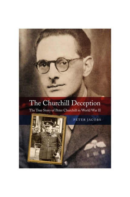 Churchill Deception: The True Story of Peter Churchill in World War II