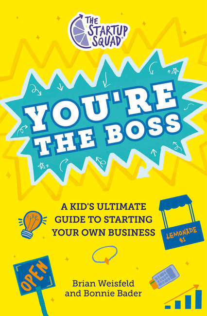 Startup Squad: You're the Boss: A Kid's Ultimate Guide to Starting Your Own Business