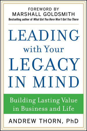 Leading with Your Legacy in Mind: Building Lasting Value in Business and Life