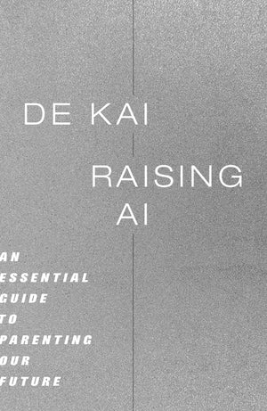 Raising AI: An Essential Guide to Parenting Our Future