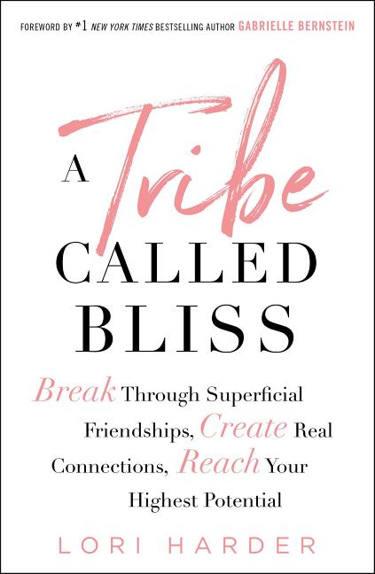 Tribe Called Bliss: Break Through Superficial Friendships, Create Real Connections, Reach Your Highest Potential