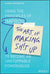 Art of Making Sh!t Up: Using the Principles of Improv to Become an Unstoppable Powerhouse