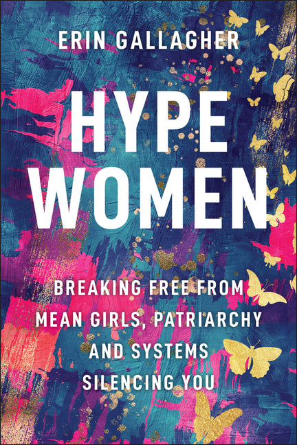 Hype Women: Breaking Free from Mean Girls, Patriarchy and Systems Silencing You