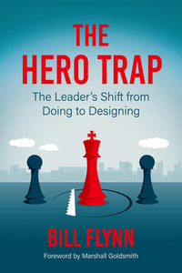 The Hero Trap: The Leader's Shift from Doing to Designing