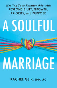 Soulful Marriage: Healing Your Relationship with Responsibility, Growth, Priority, and Purpose