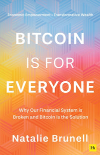 Bitcoin Is for Everyone: Why Our Financial System Is Broken and Bitcoin Is the Solution