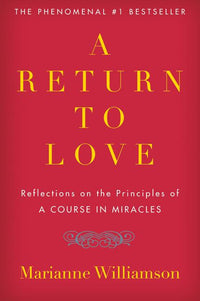 A Return to Love: Reflections on the Principles of "a Course in Miracles"