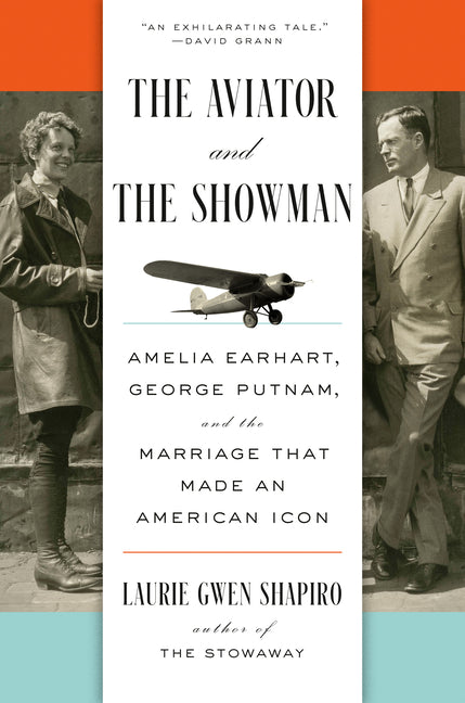 Aviator and the Showman: Amelia Earhart, George Putnam, and the Marriage That Made an American Icon