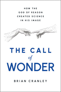 Call of Wonder: How the God of Reason Created Science in His Image