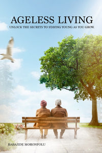 Ageless Living: Unlock the secrets to staying young as you grow